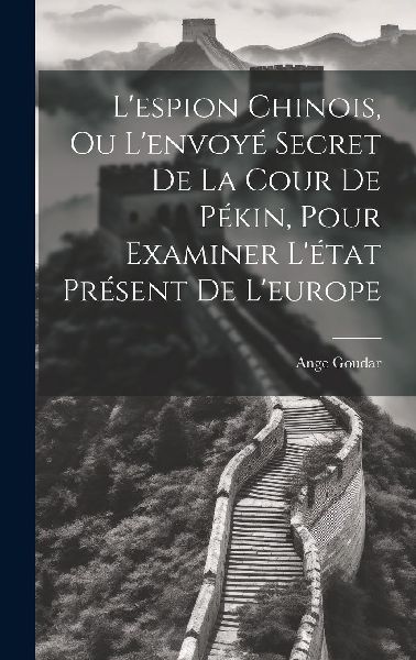 L'espion Chinois, Ou L'envoyé Secret De La Cour De ...