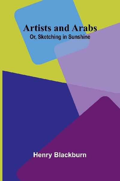 Artists And Arabs; Or, Sketching In Sunshine
