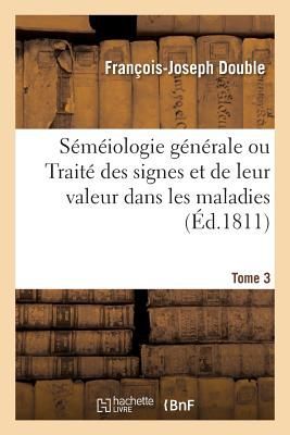 Séméiologie Générale Ou Traité Des Signes Et de Leur Vale...