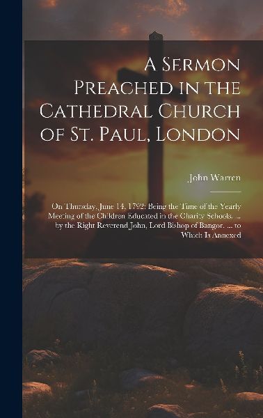 A Sermon Preached in the Cathedral Church of St. Paul, London:...