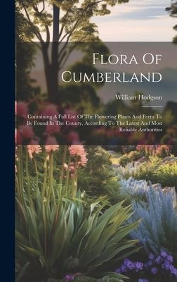 Flora Of Cumberland: Containing A Full List Of The Flowering P...