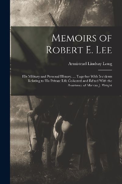 Memoirs of Robert E. Lee: His Military and Personal History, ....
