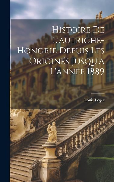 Histoire De L'autriche-hongrie Depuis Les Originés Jusqu...