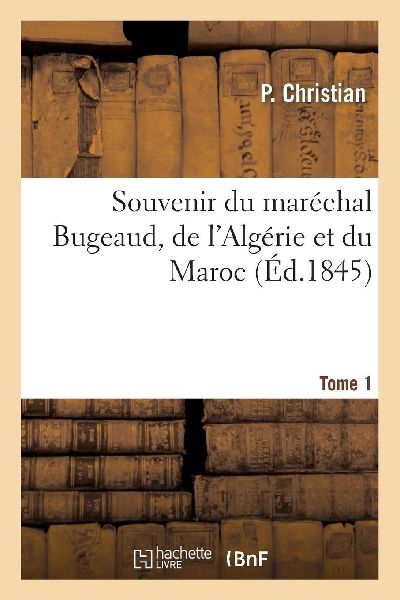 Souvenir du maréchal Bugeaud, de l'Algérie et du Maroc....