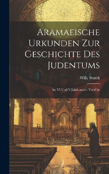 Aramaeische Urkunden Zur Geschichte Des Judentums: Im VI Und V...