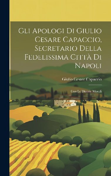 Gli apologi di Giulio Cesare Capaccio, secretario della fedeli...