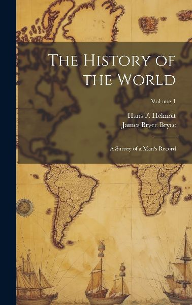 The History of the World; a Survey of a Man's Record; Vol...