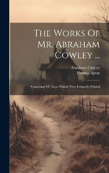 The Works Of Mr. Abraham Cowley ...: Consisting Of Those Which...