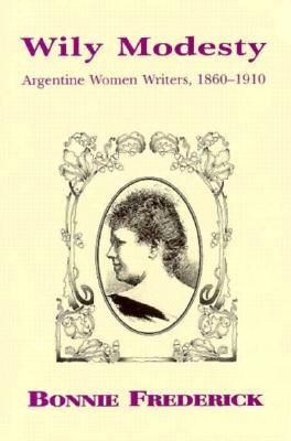 Wily Modesty: Argentine Women Writers, 1860-1910