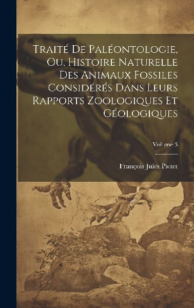 Traité De Paléontologie, Ou, Histoire Naturelle Des Animaux ...
