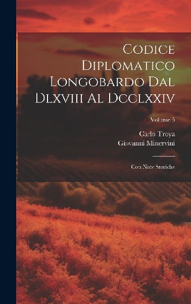 Codice Diplomatico Longobardo Dal Dlxviii Al Dcclxxiv: Con Not...