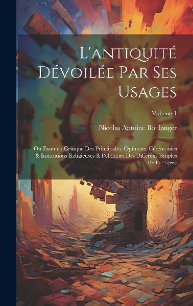 L'antiquité Dévoilée Par Ses Usages: On Examen Critiqu...
