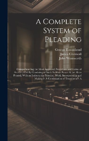 A Complete System of Pleading: Comprehending the Most Approved...