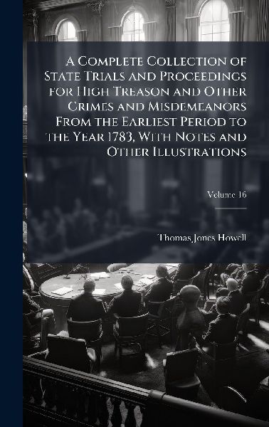 A Complete Collection of State Trials and Proceedings for High...