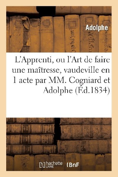 L'Apprenti, ou l'Art de faire une maîtresse, vaudev...