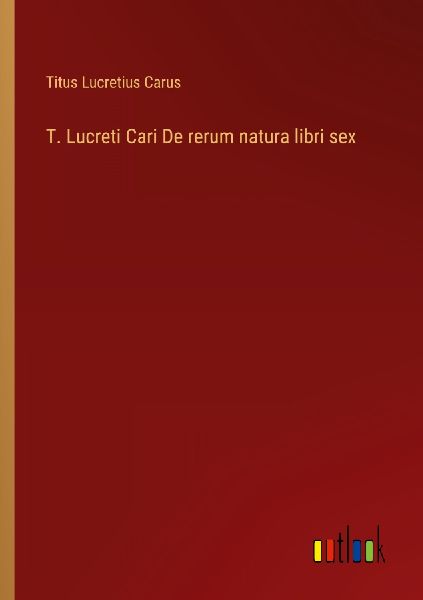T. Lucreti Cari De rerum natura libri sex