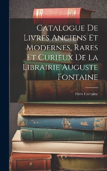 Catalogue De Livres Anciens Et Modernes, Rares Et Curieux De L...