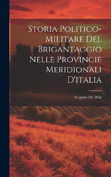 Storia Politico-Militare Del Brigantaggio Nelle Provincie Meri...