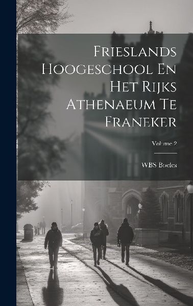 Frieslands Hoogeschool En Het Rijks Athenaeum Te Franeker; Vol...