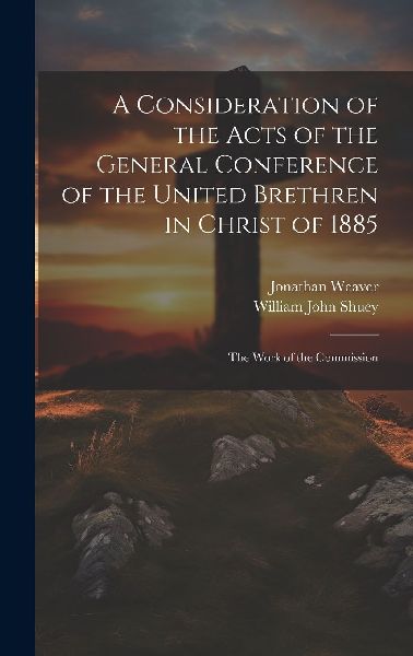A Consideration of the Acts of the General Conference of the U...