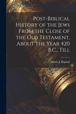 Post-Biblical History of the Jews From the Close of the Old Te...