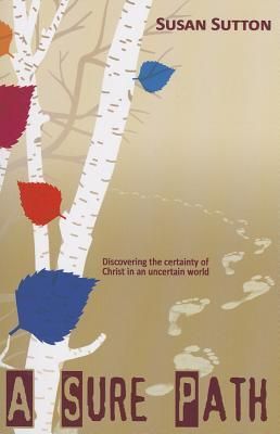 A Sure Path: Discovering the Certainty of Christ in an Uncerta...