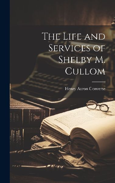 The Life and Services of Shelby M. Cullom