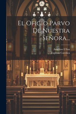 El Oficio Parvo De Nuestra Señora...