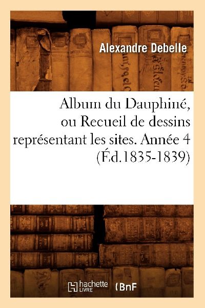 Album du Dauphiné, ou Recueil de dessins représentant les si...