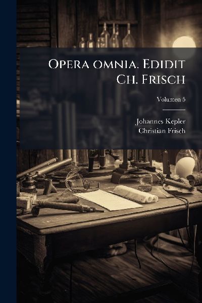 Opera omnia. Edidit Ch. Frisch