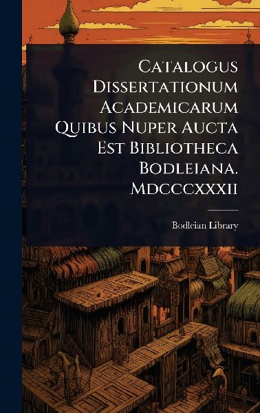 Catalogus Dissertationum Academicarum Quibus Nuper Aucta Est B...