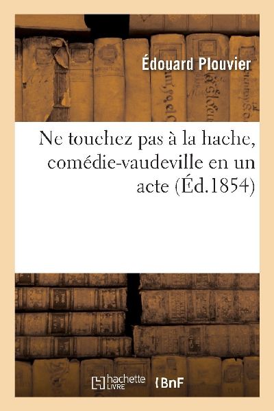 Ne touchez pas à la hache, comédie-vaudeville en un acte