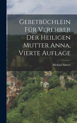 Gebetbüchlein für Verehrer der heiligen Mutter Anna, Vierte ...