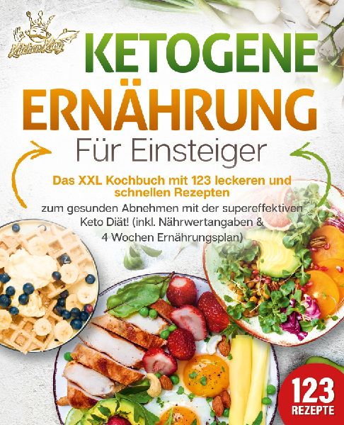 Ketogene Ernährung für Einsteiger: Das XXL Kochbuch mit 123 ...