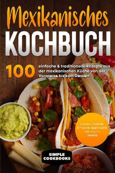 Mexikanisches Kochbuch: 100 einfache & traditionelle Rezep...