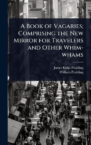 A Book of Vagaries; Comprising the New Mirror for Travelers an...