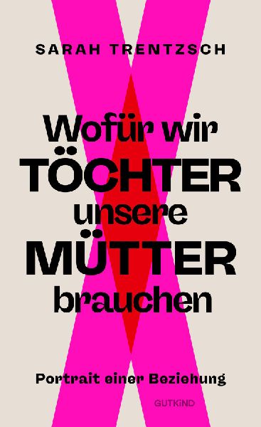 Wofür wir Töchter unsere Mütter brauchen