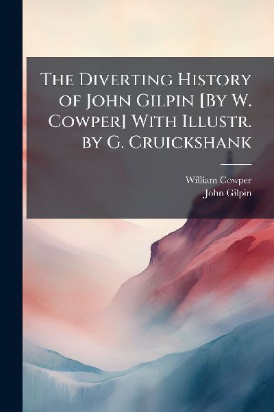 The Diverting History of John Gilpin [By W. Cowper] With Illus...