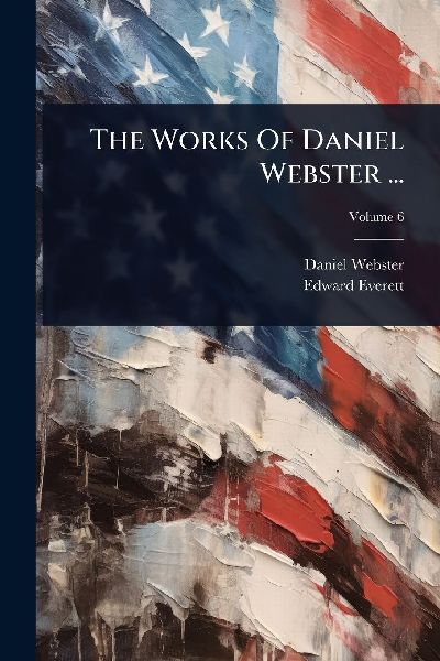The Works Of Daniel Webster ...