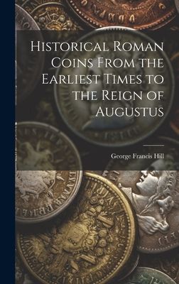 Historical Roman Coins From the Earliest Times to the Reign of...