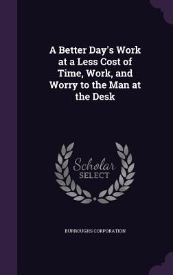 A Better Day's Work at a Less Cost of Time, Work, and Wor...