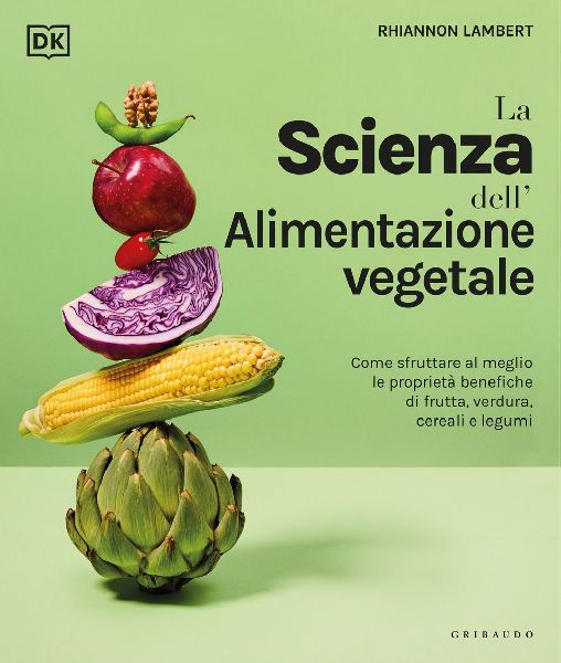 La scienza dell'alimentazione vegetale. Come sfruttare al...