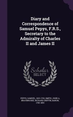 Diary and Correspondence of Samuel Pepys, F.R.S., Secretary to...