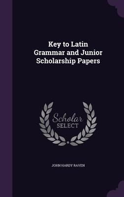 Key to Latin Grammar and Junior Scholarship Papers
