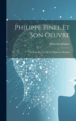 Philippe Pinel Et Son Oeuvre: Au Point De Vue De La Médecine ...