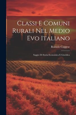 Classi E Comuni Rurali Nel Medio Evo Italiano: Saggio Di Stori...