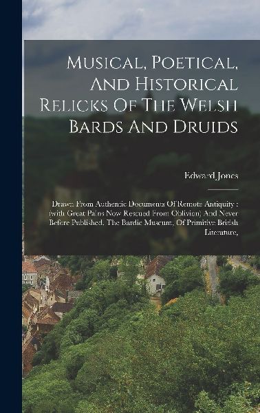 Musical, Poetical, And Historical Relicks Of The Welsh Bards A...