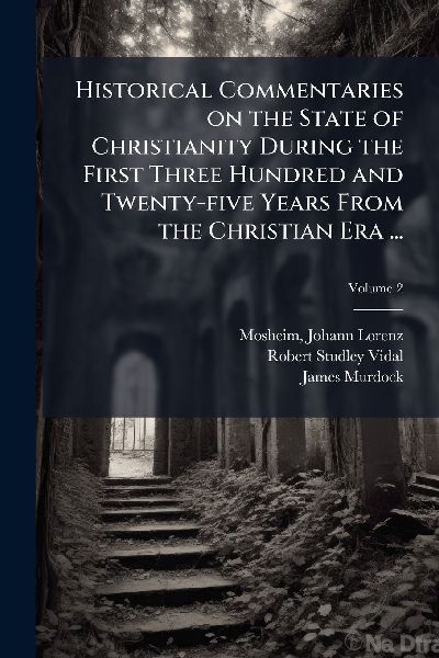 Historical Commentaries on the State of Christianity During th...