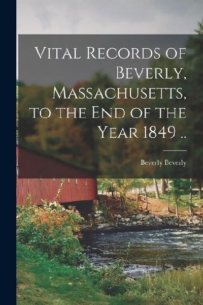 Vital Records of Beverly, Massachusetts, to the end of the Yea...