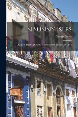 In Sunny Isles: Chapters Treating Chiefly of the Bahama Island...